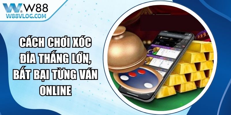 Cách Chơi Xóc Đĩa Thắng Lớn